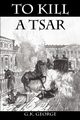 To Kill a Tsar, George G. K.