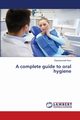 A complete guide to oral hygiene, Kaur Sapanpuneet