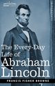 The Every-Day Life of Abraham Lincoln, Browne Francis Fisher