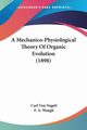 A Mechanico-Physiological Theory Of Organic Evolution (1898), Nageli Carl Von