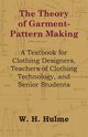 The Theory of Garment-Pattern Making - A Textbook for Clothing Designers, Teachers of Clothing Technology, and Senior Students, Hulme W. H.