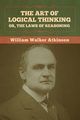 The Art of Logical Thinking; Or, The Laws of Reasoning, Atkinson William Walker