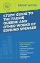 Study Guide to The Faerie Queene and Other Works by Edmund Spenser, Intelligent Education