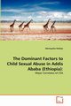 The Dominant Factors to Child Sexual Abuse in Addis Ababa (Ethiopia), Haileye Alemayehu