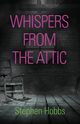 WHISPERS FROM THE ATTIC, Hobbs Stephen