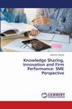 Knowledge Sharing, Innovation and Firm Performance, Yeboah Asiamah