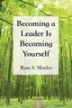 Becoming a Leader Is Becoming Yourself, Moxley Russ S.