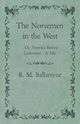 The Norsemen in the West; Or, America Before Columbus - A Tale, Ballantyne Robert Michael