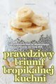 PRAWDZIWY TRIUMF TROPIKALNEJ KUCHNI, WERONIKA WILK