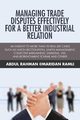 Managing Trade Disputes Effectively for a Better Industrial Relation, Ramli Abdul Rahman @Maridan