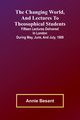The Changing world, and lectures to theosophical students; Fifteen lectures delivered in London during May, June, and July, 1909, Besant Annie