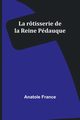 La rtisserie de la Reine Pdauque, France Anatole