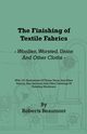 The Finishing of Textile Fabrics - Woollen, Worsted, Union and Other Cloths - With 151 Illustrations of Fibres, Yarns, and Fabrics, also Sectional and Other Drawings of Finishing Machinery, Beaumont Roberts