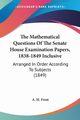 The Mathematical Questions Of The Senate House Examination Papers, 1838-1849 Inclusive, Frost A. H.