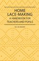 Home Lace-Making - A Handbook for Teachers and Pupils, Milroy M. E. W.