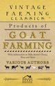 Products of Goat Farming - With Information on Milk, Butter, Cheese, Meat and Skins, Various