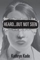 Heard ...But Not Seen, Kade Kathryn