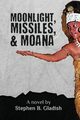Moonlight, Missiles, and Moana, Gladish Stephen B.