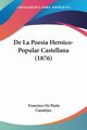 De La Poesia Heroico-Popular Castellana (1876), Canalejas Francisco De Paula