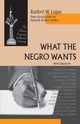 What the Negro Wants, Logan Rayford W.