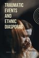 Traumatic Events and Ethnic Diasporas, Taylor Dorie G.