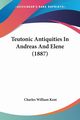 Teutonic Antiquities In Andreas And Elene (1887), Kent Charles William