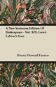 A New Variorum Edition of Shakespeare - Vol. XIV, Love's Labour's Lost, Furness Horace Howard