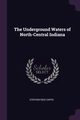 The Underground Waters of North-Central Indiana, Capps Stephen Reid