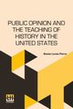 Public Opinion And The Teaching Of History In The United States, Pierce Bessie Louise