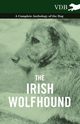 The Irish Wolfhound - A Complete Anthology of the Dog, Various