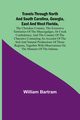 Travels Through North and South Carolina, Georgia, East and West Florida, the Cherokee Country, the Extensive Territories of the Muscogulges, or Creek Confederacy, and the Country of the Chactaws Containing an Account of the Soil and Natural Productions o, Bartram William