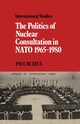 The Politics of Nuclear Consultation in NATO 1965 1980, Buteux Paul