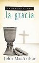 La Verdad Sobre la Gracia = The Truth about Grace, MacArthur John