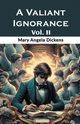 A Valiant Ignorance Vol. II, Dickens Mary Angela