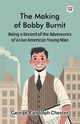 The Making of Bobby Burnit Being a Record of the Adventures of a Live American Young Man, Chester George Randolph