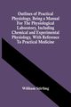 Outlines Of Practical Physiology, Being A Manual For The Physiological Laboratory, Including Chemical And Experimental Physiology, With Reference To Practical Medicine, Stirling William