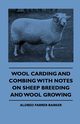 Wool Carding and Combing With Notes On Sheep Breeding And Wool Growing, Barker Aldred Farrer