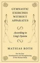 Gymnastic Exercises Without Apparatus - According to Ling's System - For the Due Development and Strengthening of the Human Body, Roth Mathias