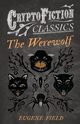The Werewolf (Cryptofiction Classics - Weird Tales of Strange Creatures), Field Eugene