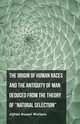The Origin of Human Races and the Antiquity of Man Deduced From the Theory of 