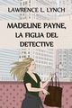 Madeline Payne,  la Figlia del Detective, Lynch Lawrence L.