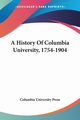 A History Of Columbia University, 1754-1904, Columbia University Press