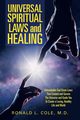 Universal Spiritual Laws and Healing, Cole M.D. Ronald L.