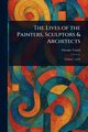 The Lives of the Painters, Sculptors & Architects, Vasari Giorgio