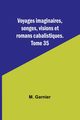 Voyages imaginaires, songes, visions et romans cabalistiques. Tome 35, Garnier M.