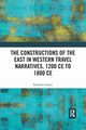 The Constructions of the East in Western Travel Narratives, 1200 CE to 1800 CE, Seshan Radhika