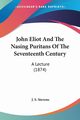 John Eliot And The Nasing Puritans Of The Seventeenth Century, Stevens J. S.