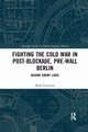 Fighting the Cold War in Post-Blockade, Pre-Wall Berlin, Fenemore Mark