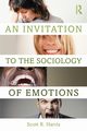An Invitation to the Sociology of Emotions, Harris Scott R.