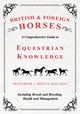 British and Foreign Horses - A Comprehensive Guide to Equestrian Knowledge Including Breeds and Breeding, Health and Management, Various